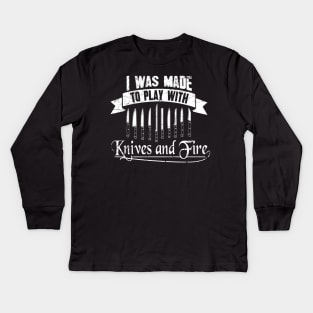 I was made to play with knives and fire Kids Long Sleeve T-Shirt